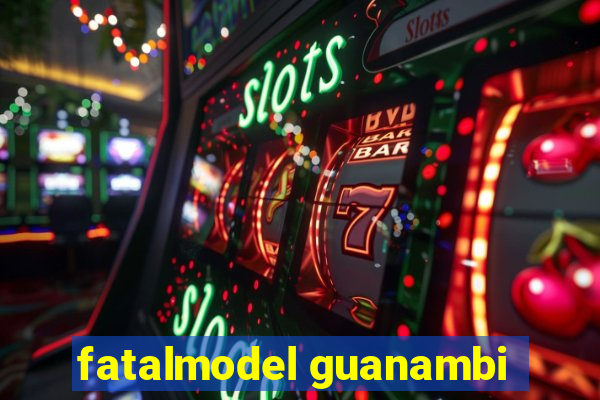 fatalmodel guanambi